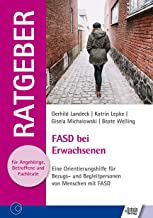FASD bei Erwachsenen: Eine Orientierungshilfe für Bezugs- und Begleitpersonen von Menschen mit FASD (Ratgeber für Angehörige, Betroffene und Fachleute)